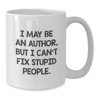 Load image into Gallery viewer, Author Humor Funny White Coffee Mug &#39;I May Be An Author, But I Can&#39;t Fix Stupid People.&#39; Gifts from Men to Author Friends on Birthday - Additional
