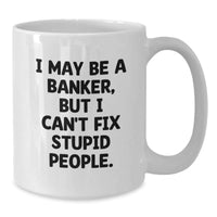 Load image into Gallery viewer, Funny Banker Gifts - I May Be A Banker, But I Can&#39;t Fix Stupid People. White Coffee Mug, Birthday Unique Gifts from Friends to Coworkers - Additional
