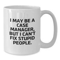 Load image into Gallery viewer, Funny Case Manager Gifts from Friends and Family - White Coffee Mug, I May Be A Case Manager, But I Can&#39;t Fix Stupid People. Gifts for Case Managers on Birthday - Additional
