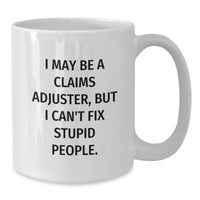 Load image into Gallery viewer, Funny Claims Adjuster Gifts, Birthday Unique Gifts from Friends for Men, White Coffee Mug &#39;I May Be A Claims Adjuster, But I Can&#39;t Fix Stupid People.&#39; - Additional
