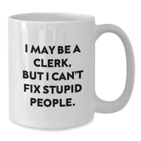 Load image into Gallery viewer, Funny Clerk Gifts, White Coffee Mugs for Birthday with I May Be A Clerk, But I Can&#39;t Fix Stupid People. Quote, Gifts from Friends for Clerk - Additional
