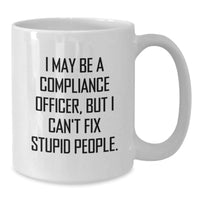 Load image into Gallery viewer, Funny Compliance Officer Gifts, White Coffee Mug - &#39;I May Be A Compliance Officer, But I Can&#39;t Fix Stupid People.&#39; Gifts from Friends to Compliance Officers for Birthday - Additional
