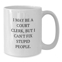 Load image into Gallery viewer, Funny Court Clerk White Coffee Mugs Gifts for Men Women Coworkers Friends Family - I May Be A Court Clerk, But I Can&#39;t Fix Stupid People. Christmas Unique Gifts from Colleagues - Additional
