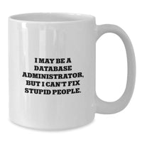 Load image into Gallery viewer, Funny Database Administrator Gifts for Men, White Coffee Mug with &#39;I May Be A Database Administrator, But I Can&#39;t Fix Stupid People&#39;, Birthday Unique Gifts from Friends, Coworkers, Family - Additional
