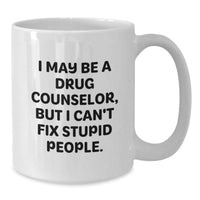Load image into Gallery viewer, Drug Counselor Humor Gifts, Funny Quote White Coffee Mug, Birthday Unique Gifts from Friends, Birthday Unique Gifts for Drug Counselor, I May Be A Drug Counselor, But I Can&#39;t Fix Stupid People. - Additional
