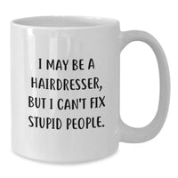 Load image into Gallery viewer, Funny Hairdresser Gifts from Friends, White Coffee Mug for Hairdresser, I May Be A Hairdresser, But I Can&#39;t Fix Stupid People., Birthday Unique Gifts for Hairdresser - Additional
