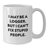 Load image into Gallery viewer, Funny Logger Gifts for Men, White Coffee Mug, I May Be A Logger, But I Can&#39;t Fix Stupid People. - Additional
