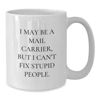 Load image into Gallery viewer, Funny Mail Carrier Gifts for Men, White Coffee Mug, &#39;I May Be A Mail Carrier, But I Can&#39;t Fix Stupid People.&#39;, Birthday Unique Gifts from Friends - Additional
