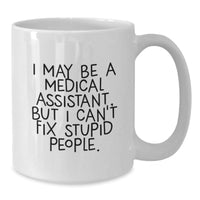 Load image into Gallery viewer, Funny Medical Assistant Gifts from Friends, Cute White Coffee Mug for Medical Assistants, I May Be A Medical Assistant, But I Can&#39;t Fix Stupid People., Birthday Unique Gifts - Additional
