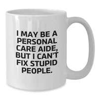 Load image into Gallery viewer, Personal Care Aide Humor Gifts for Women, &#39;I May Be A Personal Care Aide, But I Can&#39;t Fix Stupid People&#39; Funny White Coffee Mug, Perfect Birthday Unique Gifts from Women to Family, Friends, Coworkers - Additional

