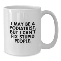 Load image into Gallery viewer, Funny Podiatrist Gifts, Birthday White Coffee Mug, &#39;I May Be A Podiatrist, But I Can&#39;t Fix Stupid People.&#39; for Friends, Coworkers, Family - Additional
