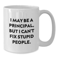 Load image into Gallery viewer, Funny Principal Gifts for Men, White Coffee Mug, I May Be A Principal, But I Can&#39;t Fix Stupid People., Gifts from Friends for Him - Additional
