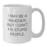 Load image into Gallery viewer, Funny Rancher Gifts for Men, I May Be A Rancher, But I Can&#39;t Fix Stupid People. Birthday White Coffee Mug from Friends, Gifts for Rancher - Additional
