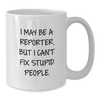 Load image into Gallery viewer, Funny Reporter Gifts for Men Women Coworkers Friends, White Coffee Mug, Perfect for Insomniac Reporter, I May Be A Reporter But I Cant Fix Stupid People, Christmas Unique Gifts from Family - Additional
