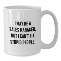 Load image into Gallery viewer, Funny Gift for Sales Manager, White Coffee Mug, I May Be A Sales Manager, But I Can&#39;t Fix Stupid People., Christmas Unique Gifts from Friends to Men - Additional
