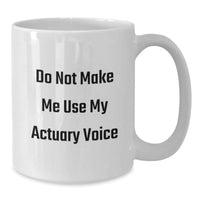 Load image into Gallery viewer, Funny Actuary Quotes White Coffee Mug, Gifts from Friends for Actuary Birthday, Do Not Make Me Use My Actuary Voice, 11oz or 15oz Capacity, Ceramic, Microwave and Dishwasher Safe - Additional
