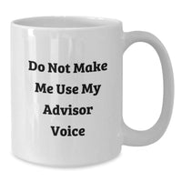 Load image into Gallery viewer, Funny Advisor Gifts for Birthday - White Coffee Mug, Do Not Make Me Use My Advisor Voice, 11oz or 15oz Capacity, Ceramic, Microwave and Dishwasher Safe - Additional

