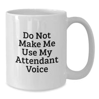 Load image into Gallery viewer, Funny Attendant White Coffee Mugs Gifts from Friends to Coworkers with Unique Do Not Make Me Use My Attendant Voice Quote for Birthday - Additional
