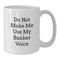 Load image into Gallery viewer, Funny Banker Gifts from Friends for Graduation Unique White Coffee Mug, &#39;Do Not Make Me Use My Banker Voice&#39;, 11oz or 15oz Capacity, Ceramic, Microwave, and Dishwasher Safe - Additional
