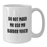 Load image into Gallery viewer, Funny Barber Gifts for Men, Unique Christmas Unique Gifts from Friends, White Coffee Mug with &#39;Do Not Make Me Use My Barber Voice&#39; - Additional
