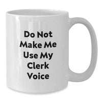 Load image into Gallery viewer, Funny Clerk Gifts, Do Not Make Me Use My Clerk Voice White Coffee Mug, Birthday Unique Gifts from Friends to Coworkers - Additional
