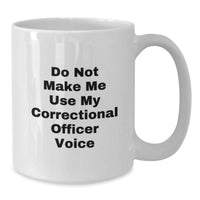 Load image into Gallery viewer, Funny Correctional Officer Gifts for Him, Correctional Officer White Coffee Mug, Valentine's Unique Gifts from Friends to Correctional Officer, Do Not Make Me Use My Correctional Officer Voice - Additional