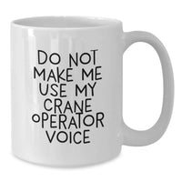 Load image into Gallery viewer, Funny Crane Operator Gifts for Birthday, 'Do Not Make Me Use My Crane Operator Voice' White Coffee Mug for Men, Women, Coworkers, Family - Additional