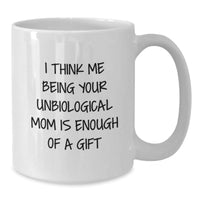 Load image into Gallery viewer, Funny Unbiological Mom Gifts, White Coffee Mug for Graduation, &#39;I Think Me Being Your Unbiological Mom Is Enough Of A Gift&#39; Quote, Gifts from Family, for Unbiological Mom - Additional
