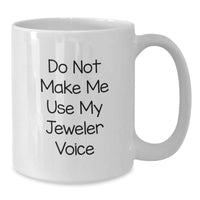 Load image into Gallery viewer, Funny Gifts from Friends to Jeweler: &#39;Do Not Make Me Use My Jeweler Voice&#39; White Coffee Mug for Birthday - Additional
