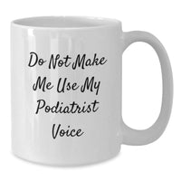 Load image into Gallery viewer, Funny Podiatrist Gifts for Men - White Coffee Mug - Unique Christmas Memorable Presents from Friends to Family - Do Not Make Me Use My Podiatrist Voice - Additional
