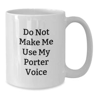 Load image into Gallery viewer, Funny Porter White Coffee Mug Gift for Friends and Family - &#39;Do Not Make Me Use My Porter Voice&#39; - Christmas Unique Gifts from Men to Porter - Additional

