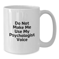 Load image into Gallery viewer, Funny Psychologist Gifts for Men, White Coffee Mug with Do Not Make Me Use My Psychologist Voice Quote, Unique Christmas Memorable Presents for Friends - Additional
