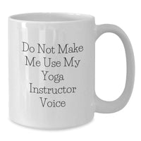 Load image into Gallery viewer, Funny Yoga Instructor Gifts for Women - White Coffee Mug - &#39;Do Not Make Me Use My Yoga Instructor Voice&#39; - Gifts from Women to Yoga Instructor Friends for Christmas - Additional
