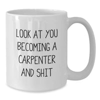 Load image into Gallery viewer, Funny Carpenter White Coffee Mug Gifts for Him from Friends on Valentine's - 'Look At You Becoming A Carpenter And Shit' - Additional