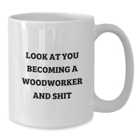 Load image into Gallery viewer, Funny Woodworker Gifts for Him or Her - White Coffee Mug for Graduation - 'Look At You Becoming A Woodworker And Shit' Ceramic Mug for Men or Women from Friends or Family - Additional