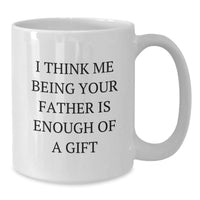 Load image into Gallery viewer, Funny Father Gifts from Mom to Dad - I Think Me Being Your Father Is Enough Of A Gift White Coffee Mug, Birthday Unique Presents for Men, White 11oz or 15oz Ceramic Mug, Microwave and Dishwasher Safe - Additional
