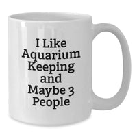 Load image into Gallery viewer, Funny Aquarium Keeping Gifts for Friends Christmas Unique Mugs with I Like Aquarium Keeping And Maybe 3 People Quote Gifts from Friends to Aquarium Keeping Lovers - Additional
