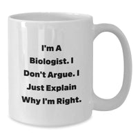 Load image into Gallery viewer, Funny Biologist Gifts for Him, White Coffee Mug, &#39;I&#39;m A Biologist. I Don&#39;t Argue. I Just Explain Why I&#39;m Right.&#39; Christmas Unique - Additional
