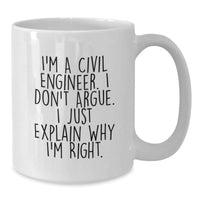Load image into Gallery viewer, Civil Engineer Coffee Mug Gifts from Men for Christmas Unique Mugs I&#39;m A Civil Engineer. I Don&#39;t Argue. I Just Explain Why I&#39;m Right. - Additional
