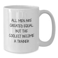 Load image into Gallery viewer, Funny Trainer Gifts for Men from Friends on Graduation with White Coffee Mug - &#39;All Men Are Created Equal But The Coolest Become A Trainer&#39; - Additional
