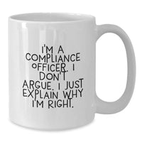 Load image into Gallery viewer, Compliance Officer Humor White Coffee Mug, Funny Gift from Friends or Family for Birthday, &#39;I&#39;m A Compliance Officer. I Don&#39;t Argue. I Just Explain Why I&#39;m Right.&#39; - Additional

