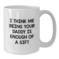 Load image into Gallery viewer, Funny Daddy&#39;s Gift for Graduation from Daughter, &#39;I Think Me Being Your Daddy Is Enough Of A Gift&#39; White Coffee Mug - Additional
