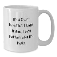Load image into Gallery viewer, Funny Court Reporter Gifts from Friends for Court Reporters - White Coffee Mug, I&#39;m A Court Reporter, I Don&#39;t Argue, I Just Explain Why I&#39;m Right - Additional
