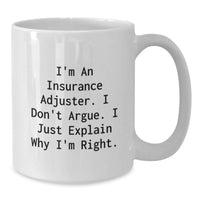 Load image into Gallery viewer, Funny Insurance Adjuster Gifts for Men, White Coffee Mug, I'm An Insurance Adjuster. I Don't Argue. I Just Explain Why I'm Right. Valentine's Unique Gifts from Friends, Family, Coworkers - Additional