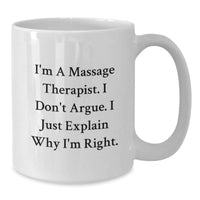 Load image into Gallery viewer, Massage Therapist Gifts from Friends - Funny White Coffee Mug for Birthday - I&#39;m A Massage Therapist. I Don&#39;t Argue. I Just Explain Why I&#39;m Right. Gifts for Massage Therapist - Additional
