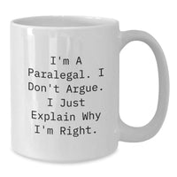 Load image into Gallery viewer, Funny Paralegal Christmas Unique Gifts for Her, White Coffee Mug, I&#39;m A Paralegal. I Don&#39;t Argue. I Just Explain Why I&#39;m Right. - Additional
