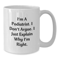 Load image into Gallery viewer, Funny Podiatrist Gifts from Friends, White Coffee Mug for Podiatrist, I&#39;m A Podiatrist. I Don&#39;t Argue. I Just Explain Why I&#39;m Right. Christmas Unique Mugs - Additional

