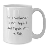 Load image into Gallery viewer, Funny Woodworker Gifts for Men, Woodworker White Coffee Mug with &#39;I&#39;m A Woodworker I Dont Argue I Just Explain Why Im Right&#39; Quote, Unique Christmas Unique Gifts for Woodworker Friends - Additional

