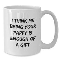 Load image into Gallery viewer, Funny Pappy Gifts - I Think Me Being Your Pappy Is Enough Of A Gift White Coffee Mug, Birthday Unique Gifts from Men to Pappy, 11oz or 15oz Ceramic Mug - Additional
