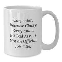 Load image into Gallery viewer, Funny Carpenter Gifts for Men from Friends - Carpenter White Coffee Mug, &#39;Cause Classy Sassy And A Bit Fearlessy Is Not An Official Job Title, 11oz or 15oz Christmas Unique Gifts - Additional
